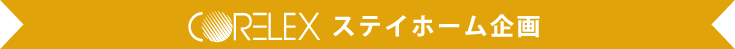 CORELEX ステイホーム企画