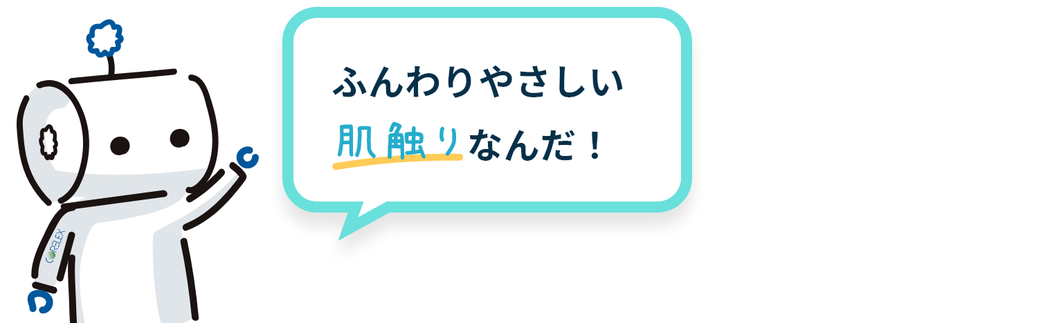 ふんわりやさしい肌触りなんだ！