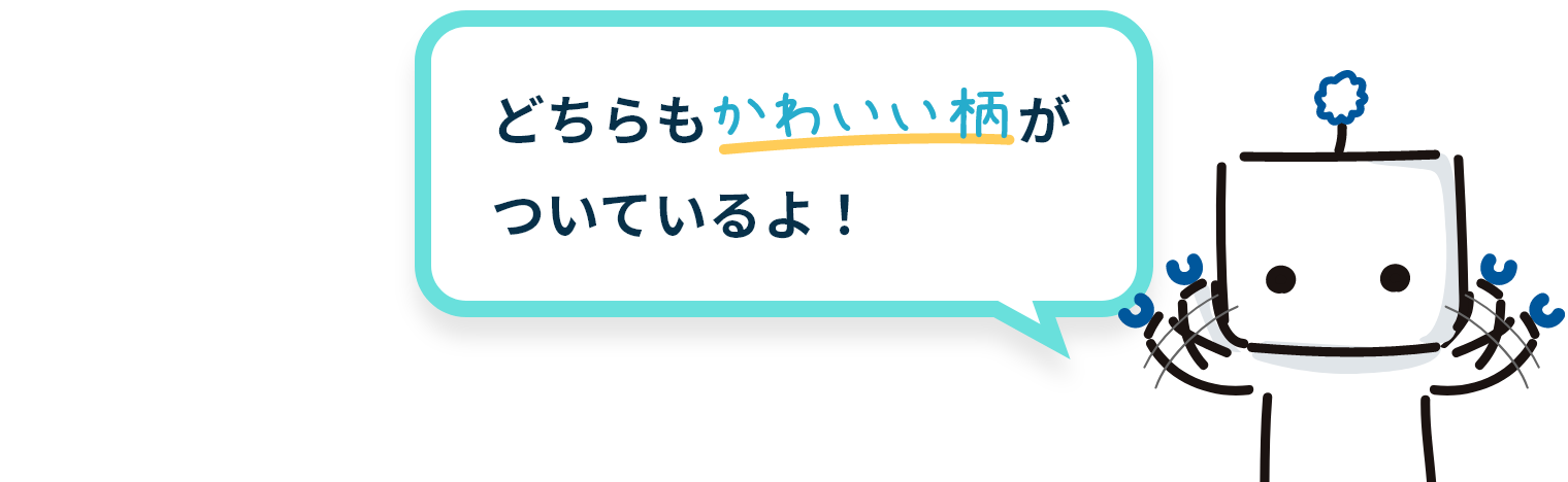 どちらもかわいい柄がついているよ！