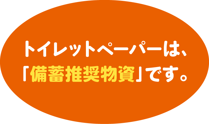 トイレットペーパーは、「備蓄推奨物資」です。